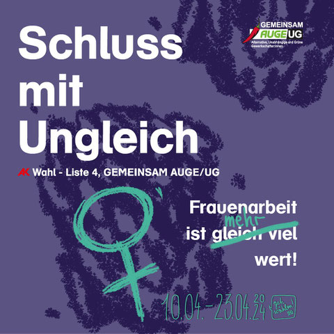 AK-Wahl - Liste 4, Gemeinsam AUGE/UG: Schluss mit ungleich! Frauenarbeit ist mehr wert!