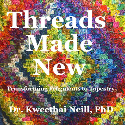 Threads Made New: Transforming Fragments to Tapestry by Dr Kweethai Neill