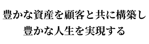 豊かな資産を顧客と共に構築し豊かな人生を実現する