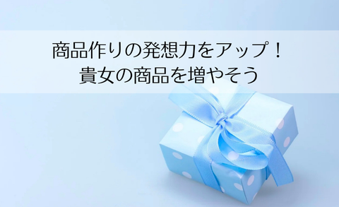 商品作りの発想力をアップ！貴女の商品を増やそうのバナー画像