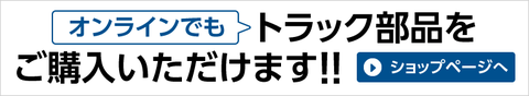 オンラインでもトラック部品をご購入いただけます！！ショップページへ