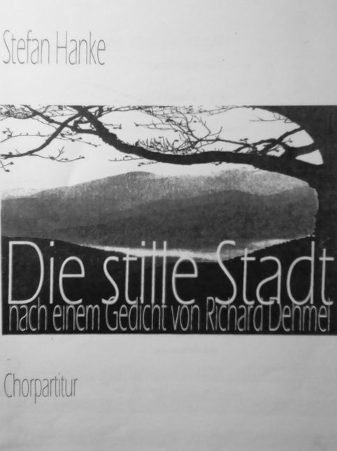 DIE STILLE STADT - Kantate für vierstimmigen Chor und Instrumente nach dem Gedicht von Richard Dehmel, 2001 (Aufführungsdauer ca. 12 Minuten) 