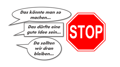 Links sind drei Sprechblasen, auf denen steht "Das könnte man so machen..." "Das dürfte eine gute Idee sein..." "Da sollten wir dran bleiben..." Rechts daneben ein großes rotes Stopp-Schild.