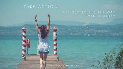 Take Action - The Obstacle is the Way