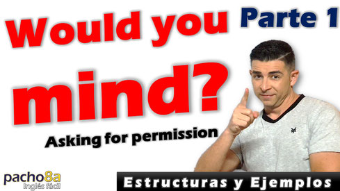 Qué significa y cómo usar WOULD YOU MIND en inglés – Estructuras y Ejemplos – PARTE 1