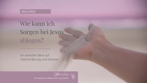 Titelbild mit Titel vom Blogartikel "Wie kann ich Sorgen bei Jesus ablegen?" von Stephanie Weis. Im Hintergrund sieht man eine Hand die Sand auf den Strand zurück rieseln lässt. Alles in hellem lila Ton.