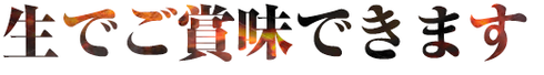 生でご賞味できます