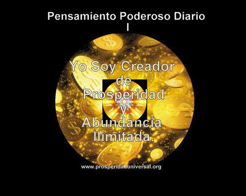 PENSAMIENTO PODEROSO DIARIO I - DECRETO PODEROSO - YO SOY CREADOR DE PROSPERIDAD Y ABUNDANCIA ILIMITADA - PROSPERIDAD UNIVERDSL