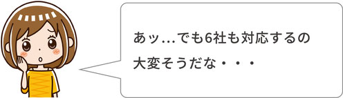 あッ…でも6社も対応するの大変そうだな・・・