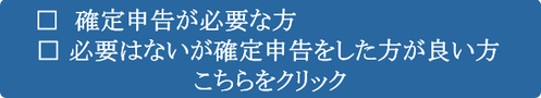 確定申告が必要な方および必要はないが確定申告をした方が良い方