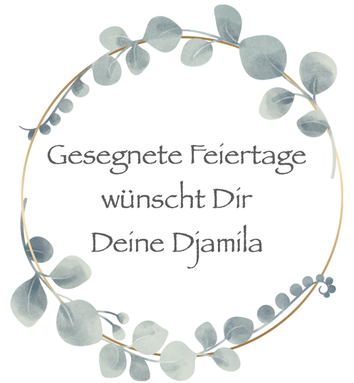 Gesegnete Feiertage wünscht Dir Deine Djamila