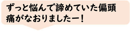 治すのを諦めていた偏頭痛が治りました