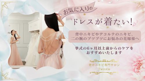 背中ニキビやニキビ跡にお悩みの花嫁様へ。挙式の6か月以上前からのケアをおすすめいたします。