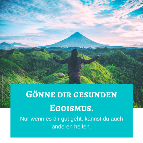 Gönne dir gesunden Egoismus. Nur wenn es dir gut geht, kannst du auch anderen helfen. - Sabrina Sierks, Glücks-Coach aus Mönchengladbach, NRW