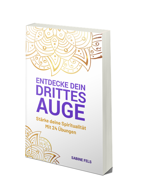 Entdecke dein Drittes Auge - Stärke deine Spiritualität mit 24 Übungen - Sabine Fels