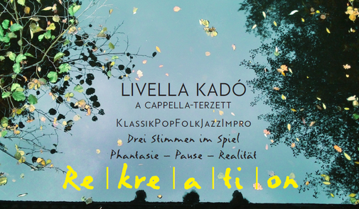 Re|kre|a|ti|on. A cappella Terzett Livella Kadó: Theresa Schram, Lene Clara Strindberg, Anna Vishnevska.