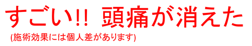 「すごい!! 頭痛が消えた。」と感動した患者の症例です。