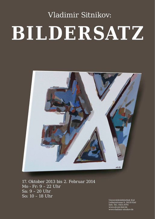 Vladimir Sitnikov: BILDERSATZ in der Universitätsbibliothek Kiel. Ausstellung vom 17. Oktober 2013 bis zum 2. Februar 2014 Universitätsbibliothek Kiel  Leibnizstrasse 9, 24118 Kiel  Info: Tel.: 0431/880-4701 www.ub.uni-kiel.de  www.vladimir-sitnikov.de