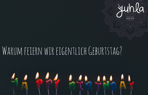 Warum feiern wir eigentlich Geburtstag? - yuhla-blog.de