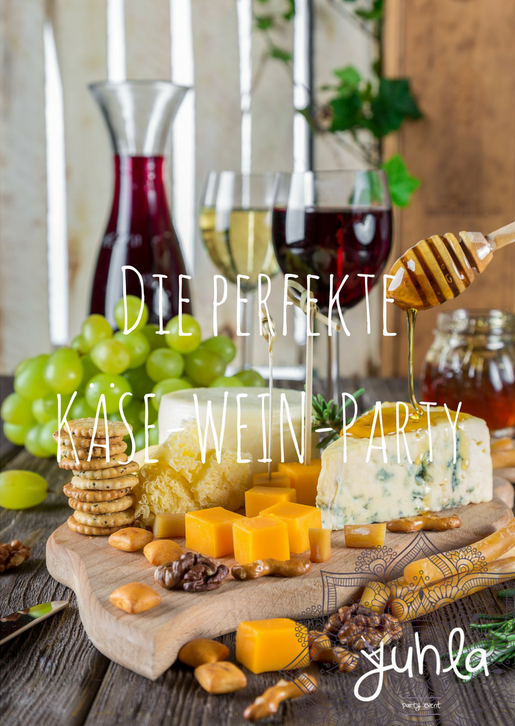 Ideen und Tipps für eine wunderbare Käse-Wein-Party!