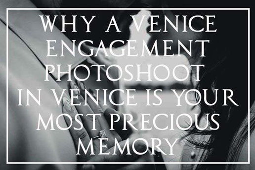 Why a Venice Engagement Photoshoot is your most precious Memory!