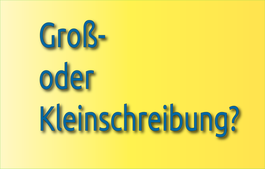 Wann wird groß- und wann wird kleingeschrieben?