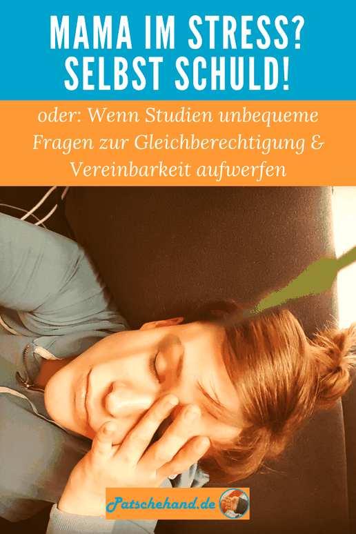 Wenn Mütter gestresst sind, dann sind sie selbst schuld. So eine Studie. Pinterest-Grafik zur Vereinbarkeit auf Mama-Blog patschehand.de