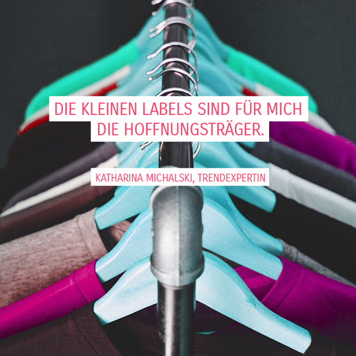Zitat von Tredexpertin Katharina Michalski zu nachhaltiger Mode: "Die kleinen Labels sind für mich der Hoffnungsträger."