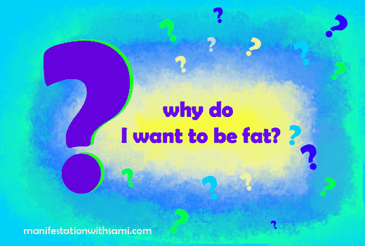 Find your inner resistance- Ask yourself, why do you want to be fat, then wait for the answer.