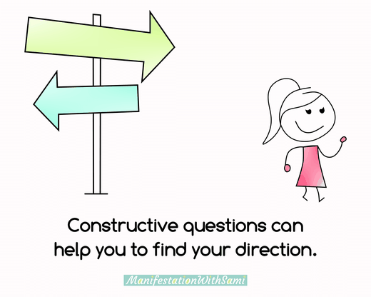 Constructive questions can help you to find your direction.