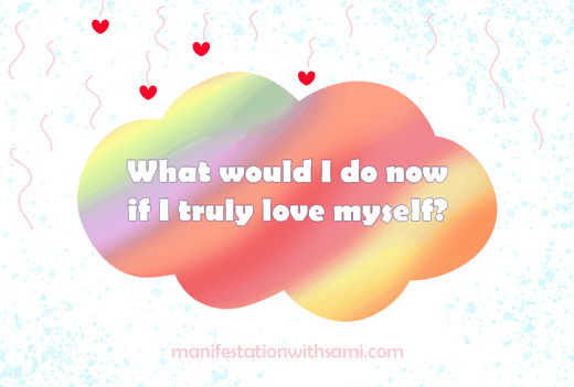 Ask yourself: what do I do now if I truly love myself?