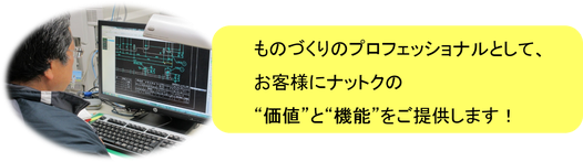 ものづくりのプロフェッショナルとして、お客様にダントツの価値と機能をご提供します