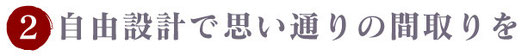 自由設計で思い通りの間取りを