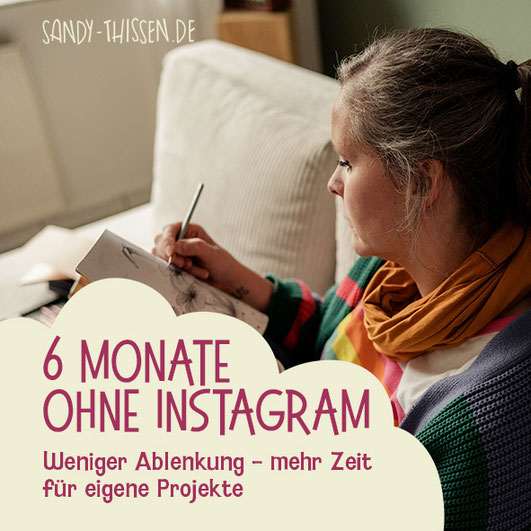 Ohne Instagram und social media hat man mehr Zeit und Raum für eigene Ideen und Projekte