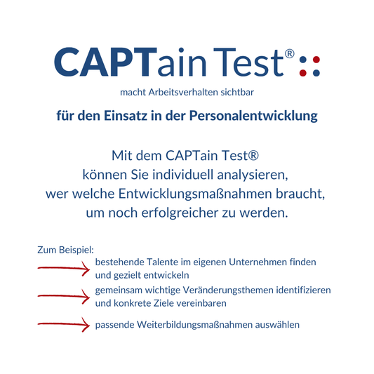 Personalentwicklung mit dem CAPTain Test®: Mit dem CAPTain Test® können Sie individuell analysieren, wer welche Maßnahmen braucht, um noch erfolgreicher zu werden. Integrieren Sie den CAPTain Test® einfach in Ihre etablierten & bewährten Prozesse.