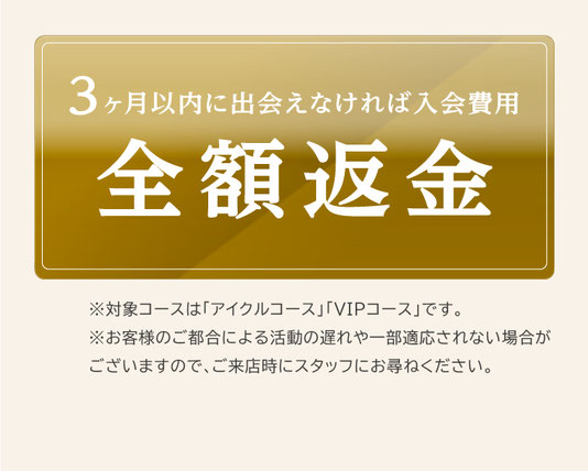 3ヶ月以内に出会えなければ入会費用全額返金。対象コースは「アイクルコース」「VIPコース」