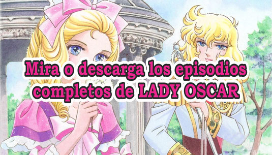 Serie televisiva animada Lady Oscar (41  capítulos para descargar gratis), para no salir de casa