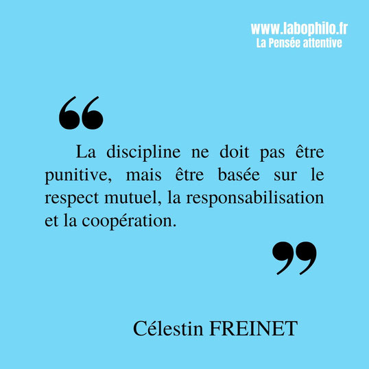 Célestin Freinet citation. "La discipline ne doit pas être punitive, mais être basée sur le respect mutuel, la responsabilisation et la coopération."