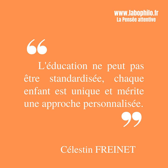 Célestin Freinet citation. "L'éducation ne peut pas être standardisée, chaque enfant est unique et mérite une approche personnalisée."