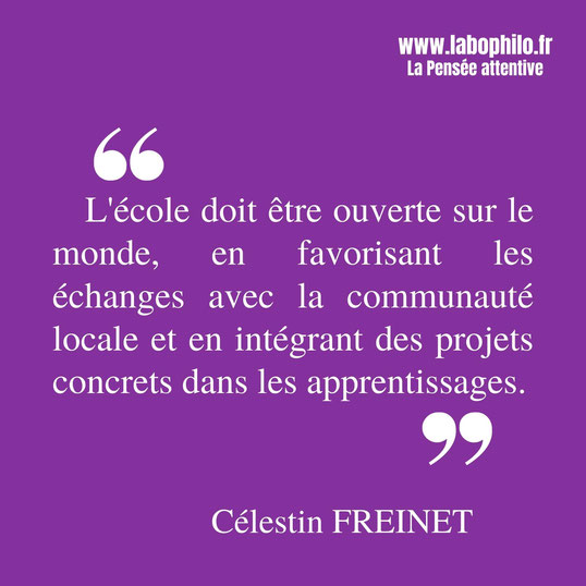 Célestin Freinet citation. "L'école doit être ouverte sur le monde, en favorisant les échanges avec la communauté locale et en intégrant des projets concrets dans les apprentissages."