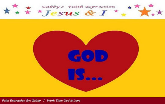 “God is or The J-love is” series faith expression image or art work number 1; Image entitled, “God is Love”; Jesus and I Faith Expression