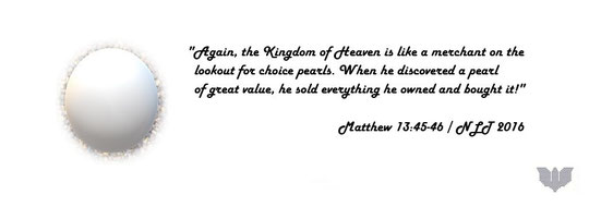 Art work about Bible verses “Again, the Kingdom of Heaven is like a merchant on the lookout for choice pearls. When he discovered a pearl of great value, he sold everything he owned and bought it!”  Matthew 13:45-46