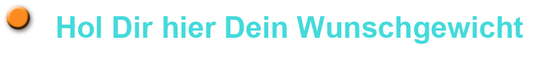 Hol Dir hier Dein Wunschgewicht