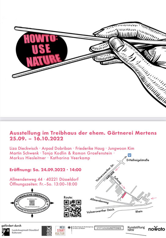 HOWTO: USE NATURE Opening 24th of september 2022 with a collaborative performance at 4 pm with Tanja Kolin und Ramon Graefenstein  Liza Dieckwisch · Arpad Dobriban · Friederike Haug · Jungwoon Kim Martin Schwenk ·  Markus Hiesleitner · Katharina Veerkamp