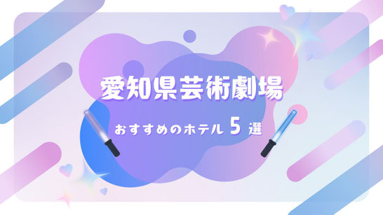 STARTO(旧ジャニーズ)ライブ×愛知県芸術劇場 遠征に最強のホテル5選【栄駅激近＆大浴場！名古屋めしを堪能】