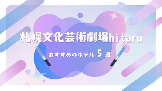 STARTO(旧ジャニーズ)ライブ×札幌文化芸術劇場hitaru 遠征に最強ホテル5選【駅直結＆大浴場！北海道グルメを満喫】