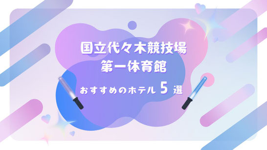 \STARTO（旧ジャニーズ）ライブ×代々木第一体育館 遠征におすすめの厳選ホテル5選【会場直結級のアクセスと疲れを癒す大浴場付きホテルを徹底比較】