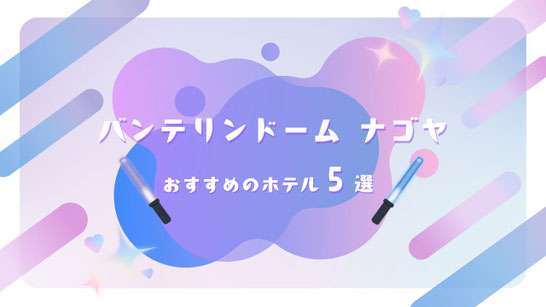 STARTO(旧ジャニーズ)ライブ×バンテリンドーム ナゴヤ(ナゴヤドーム) 遠征に最強ホテル5選【乗換なし＆大浴場！名古屋グルメを満喫】