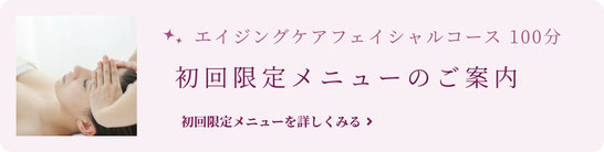 エイジングケアフェイシャルコース100分　初回限定メニューのご案内