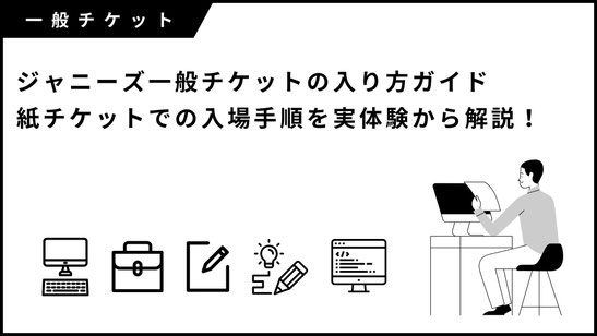 ジャニーズ（現 STARTO）一般チケットの入り方ガイド｜紙チケットでの入場手順を実体験から解説！